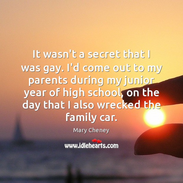 It wasn’t a secret that I was gay. I’d come out to Mary Cheney Picture Quote