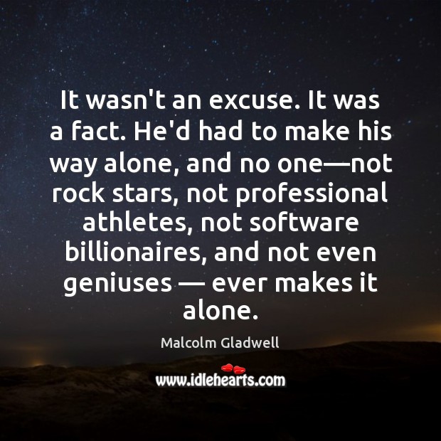 It wasn’t an excuse. It was a fact. He’d had to make Malcolm Gladwell Picture Quote