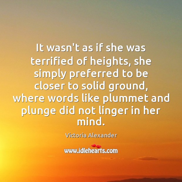 It wasn’t as if she was terrified of heights, she simply preferred Victoria Alexander Picture Quote