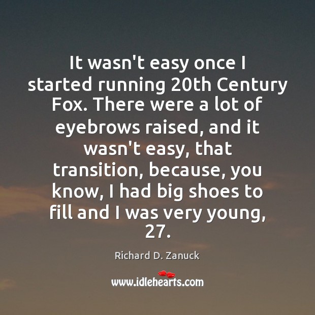 It wasn’t easy once I started running 20th Century Fox. There were Image