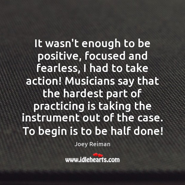 It wasn’t enough to be positive, focused and fearless, I had to Joey Reiman Picture Quote