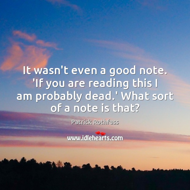 It wasn’t even a good note. ‘If you are reading this I Patrick Rothfuss Picture Quote