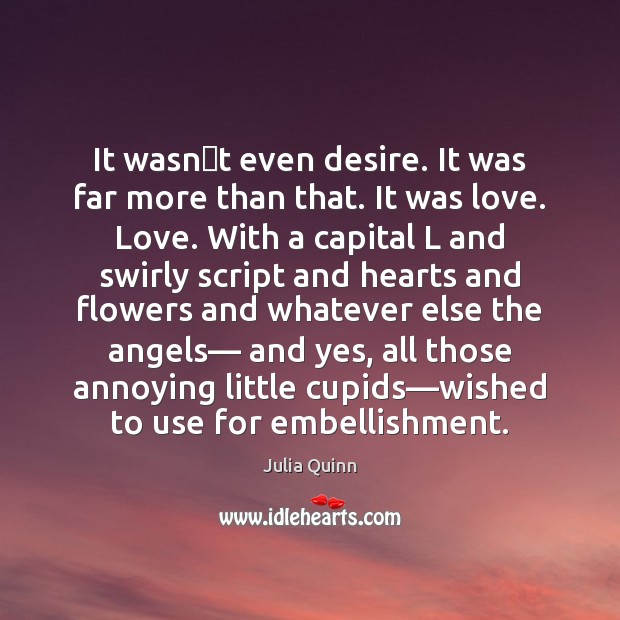 It wasn‟t even desire. It was far more than that. It Julia Quinn Picture Quote