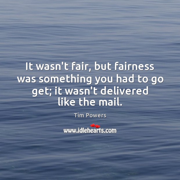 It wasn’t fair, but fairness was something you had to go get; 