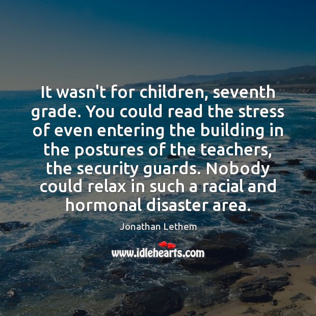 It wasn’t for children, seventh grade. You could read the stress of Jonathan Lethem Picture Quote