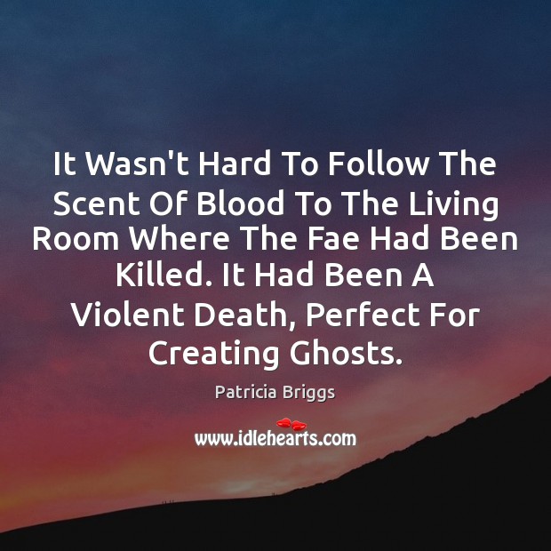 It Wasn’t Hard To Follow The Scent Of Blood To The Living Patricia Briggs Picture Quote
