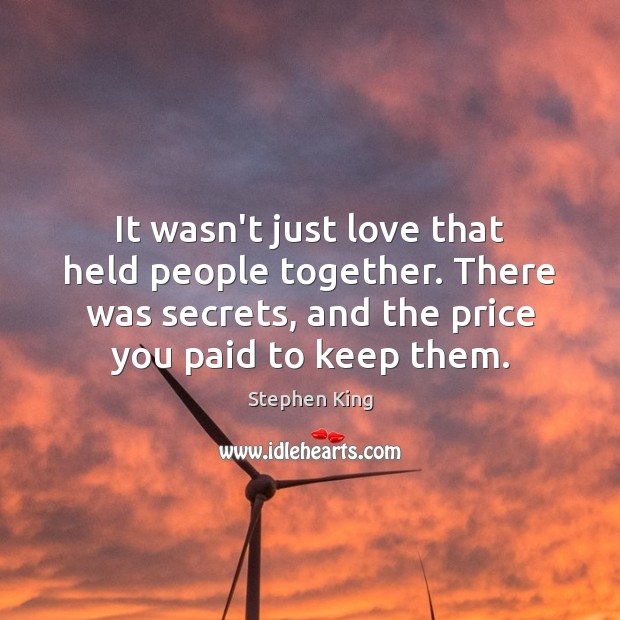 It wasn’t just love that held people together. There was secrets, and Stephen King Picture Quote