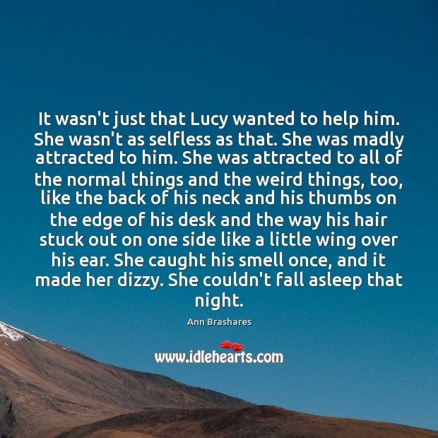 It wasn’t just that Lucy wanted to help him. She wasn’t as Ann Brashares Picture Quote