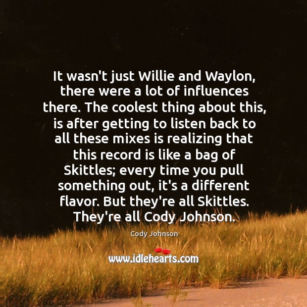 It wasn’t just Willie and Waylon, there were a lot of influences Cody Johnson Picture Quote