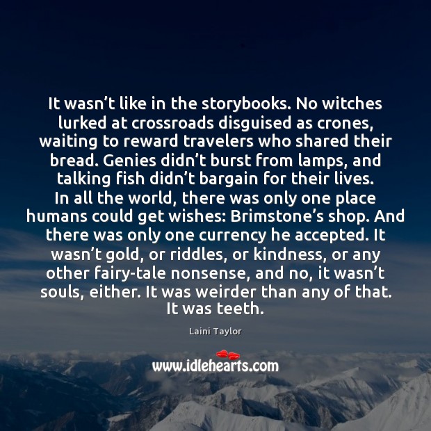 It wasn’t like in the storybooks. No witches lurked at crossroads Laini Taylor Picture Quote