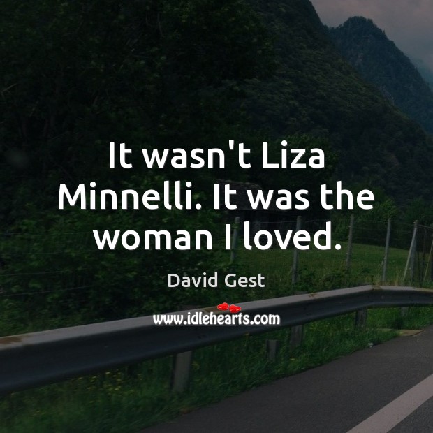 It wasn’t Liza Minnelli. It was the woman I loved. David Gest Picture Quote
