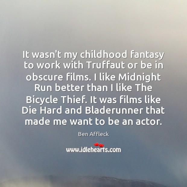 It wasn’t my childhood fantasy to work with Truffaut or be in Ben Affleck Picture Quote