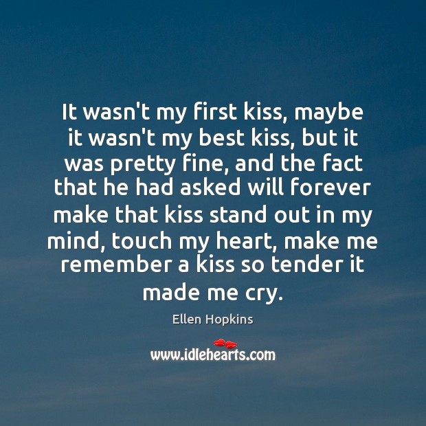 It wasn’t my first kiss, maybe it wasn’t my best kiss, but Ellen Hopkins Picture Quote