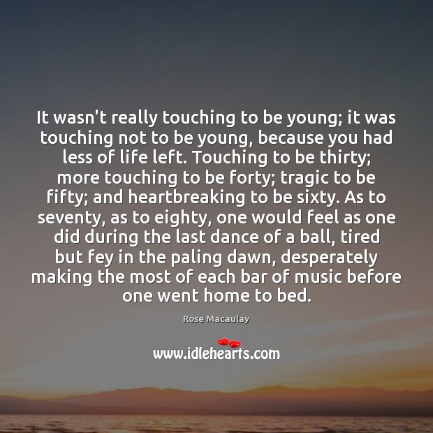 It wasn’t really touching to be young; it was touching not to Rose Macaulay Picture Quote