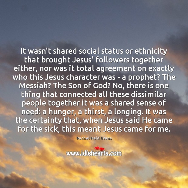 It wasn’t shared social status or ethnicity that brought Jesus’ followers together Rachel Held Evans Picture Quote