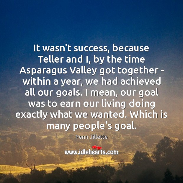 It wasn’t success, because Teller and I, by the time Asparagus Valley Penn Jillette Picture Quote