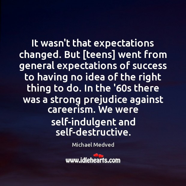 It wasn’t that expectations changed. But [teens] went from general expectations of Michael Medved Picture Quote