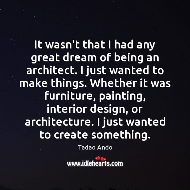 It wasn’t that I had any great dream of being an architect. Tadao Ando Picture Quote