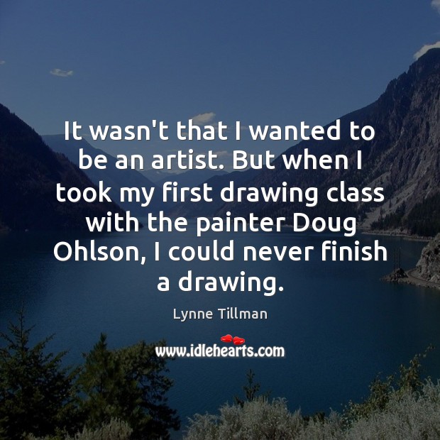 It wasn’t that I wanted to be an artist. But when I Lynne Tillman Picture Quote