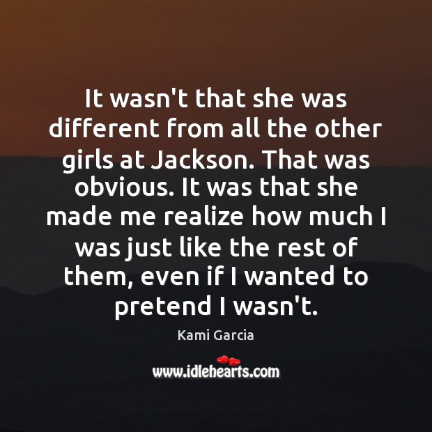 It wasn’t that she was different from all the other girls at Kami Garcia Picture Quote