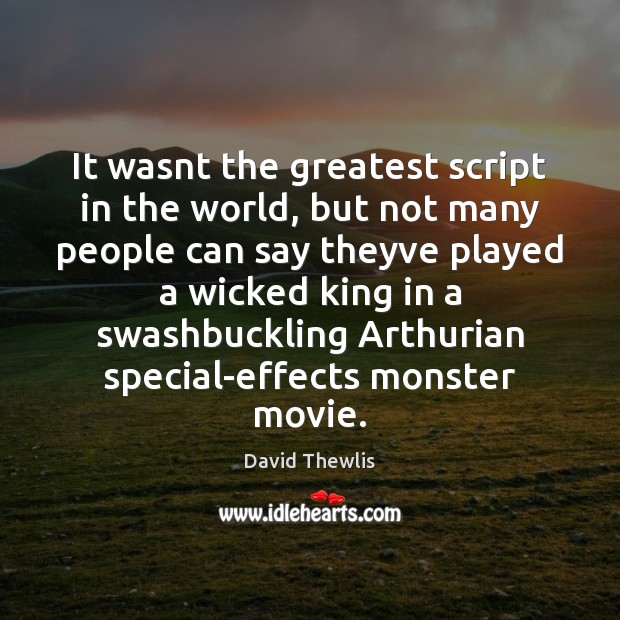 It wasnt the greatest script in the world, but not many people David Thewlis Picture Quote