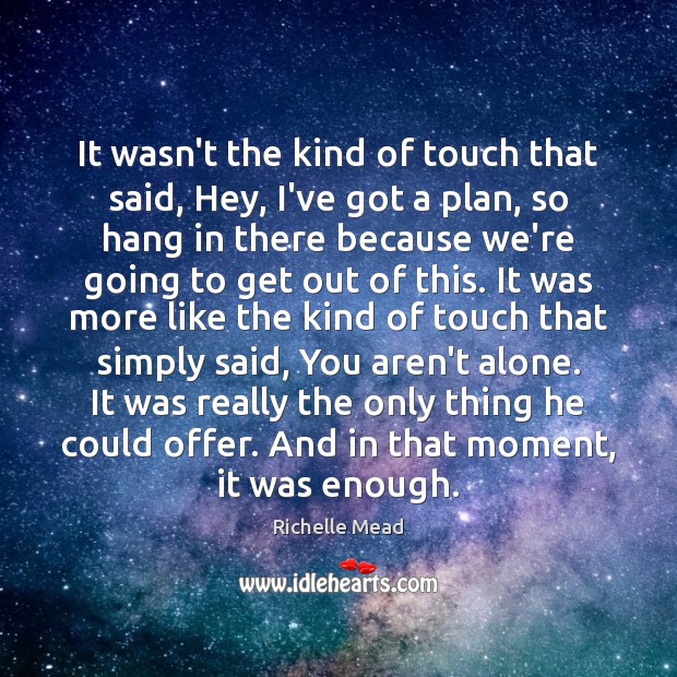 It wasn’t the kind of touch that said, Hey, I’ve got a Richelle Mead Picture Quote