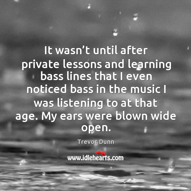It wasn’t until after private lessons and learning bass lines that I even noticed bass in Image