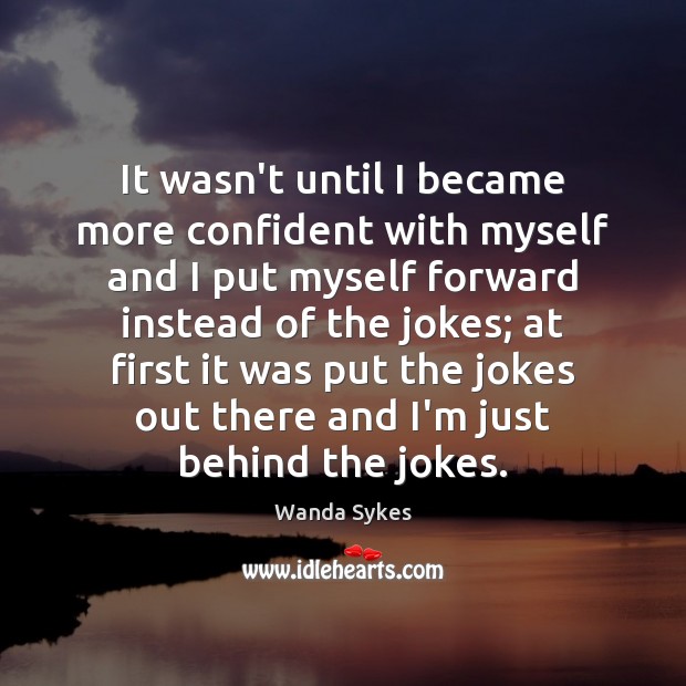 It wasn’t until I became more confident with myself and I put Wanda Sykes Picture Quote