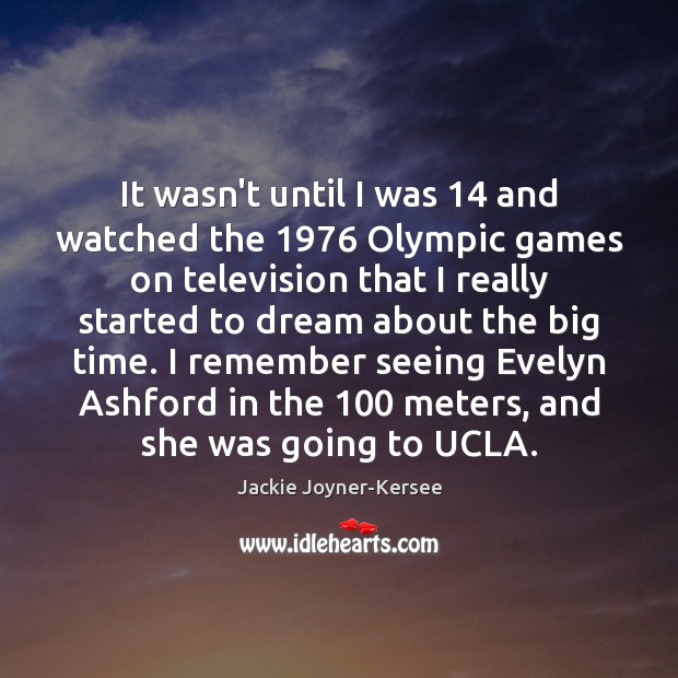 It wasn’t until I was 14 and watched the 1976 Olympic games on television Dream Quotes Image