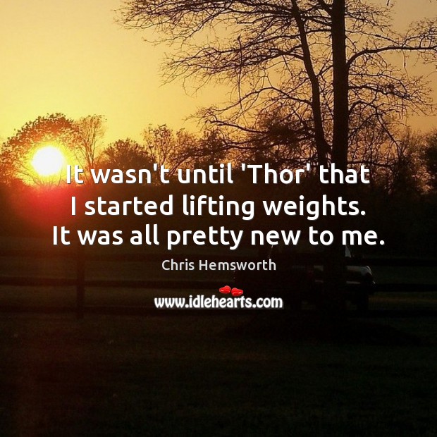 It wasn’t until ‘Thor’ that I started lifting weights. It was all pretty new to me. Image