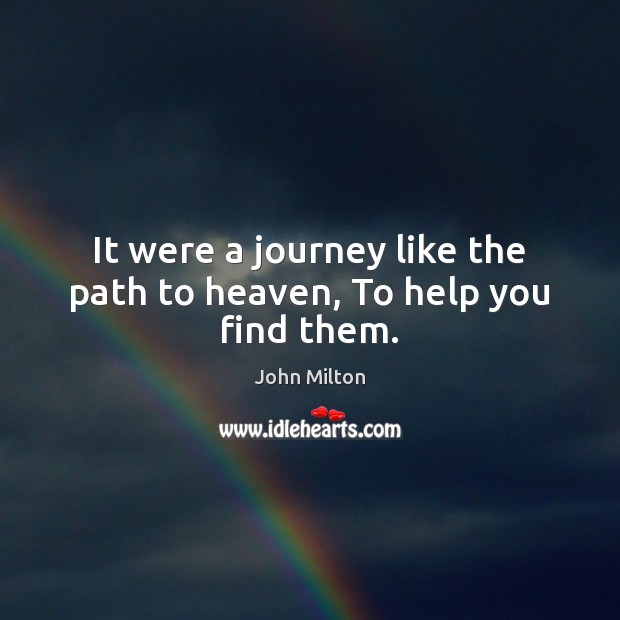 It were a journey like the path to heaven, To help you find them. Image