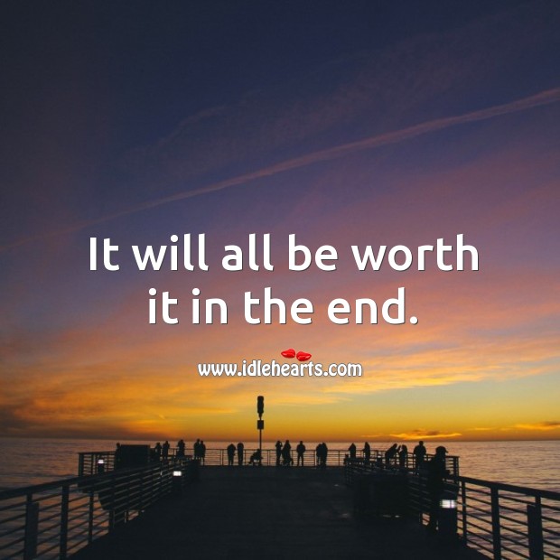 It will all be worth it in the end. Image