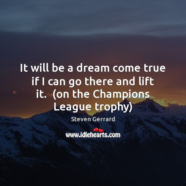 It will be a dream come true if I can go there Steven Gerrard Picture Quote