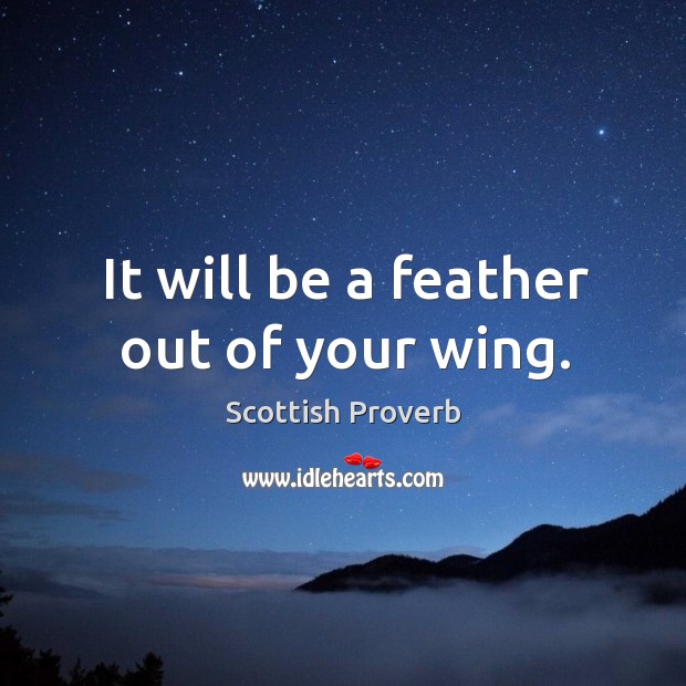 It will be a feather out of your wing. Image