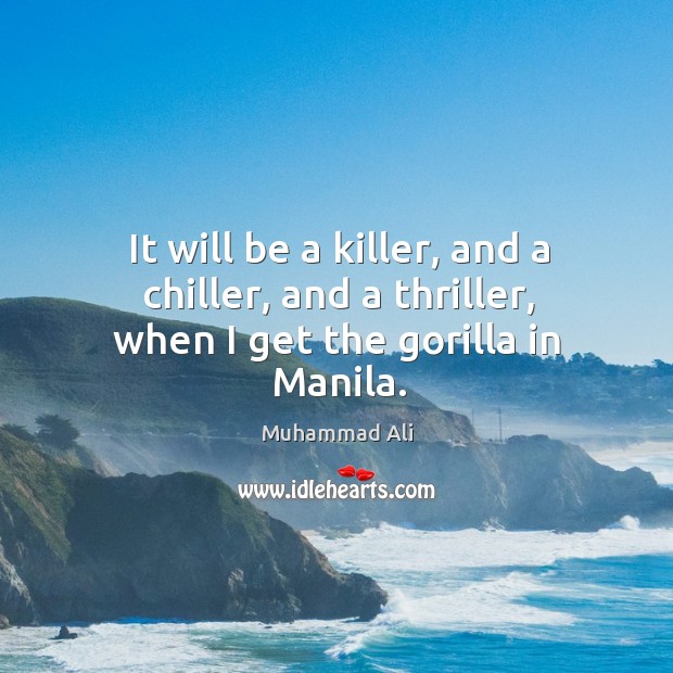It will be a killer, and a chiller, and a thriller, when I get the gorilla in manila. Image
