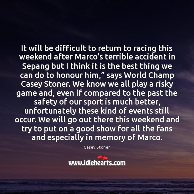 It will be difficult to return to racing this weekend after Marco’s Casey Stoner Picture Quote