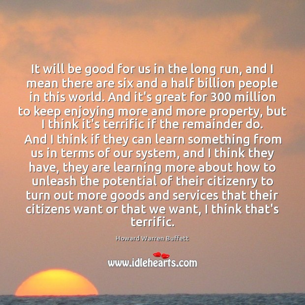 It will be good for us in the long run, and I Howard Warren Buffett Picture Quote