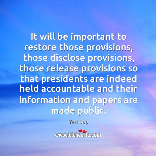 It will be important to restore those provisions, those disclose provisions, those Ted Gup Picture Quote