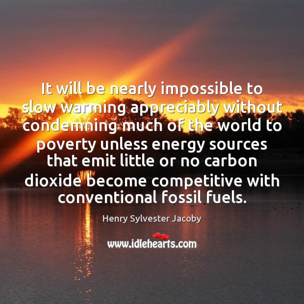 It will be nearly impossible to slow warming appreciably without condemning much Henry Sylvester Jacoby Picture Quote