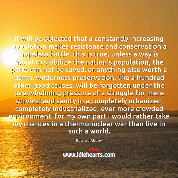 It will be objected that a constantly increasing population makes resistance and Edward Abbey Picture Quote