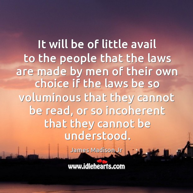 It will be of little avail to the people that the laws are made by men of their own choice James Madison Jr Picture Quote