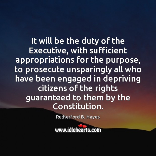 It will be the duty of the Executive, with sufficient appropriations for Rutherford B. Hayes Picture Quote