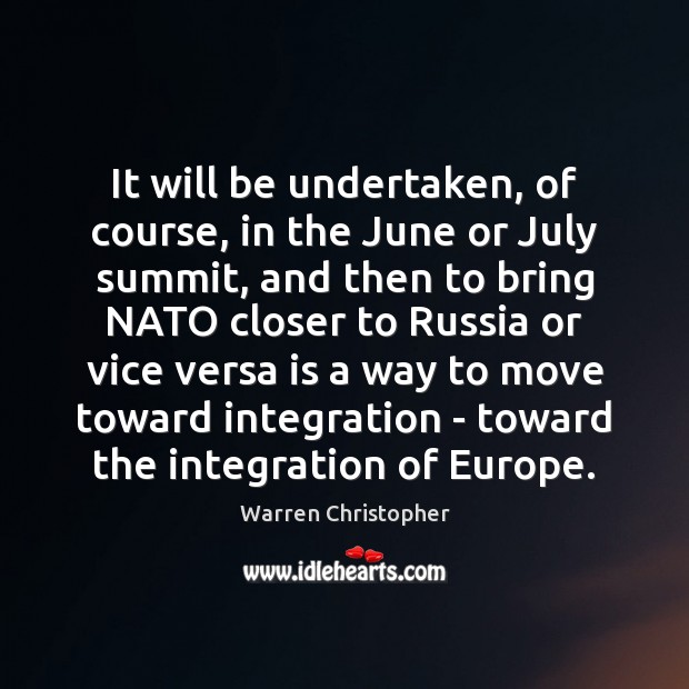 It will be undertaken, of course, in the June or July summit, Warren Christopher Picture Quote