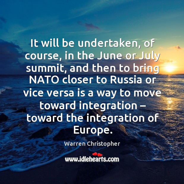 It will be undertaken, of course, in the june or july summit Warren Christopher Picture Quote