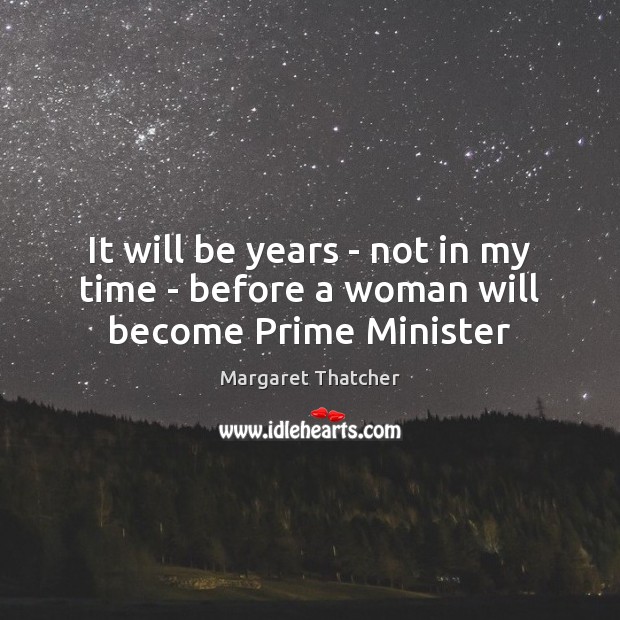 It will be years – not in my time – before a woman will become Prime Minister Image