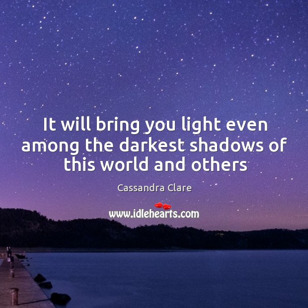 It will bring you light even among the darkest shadows of this world and others Image