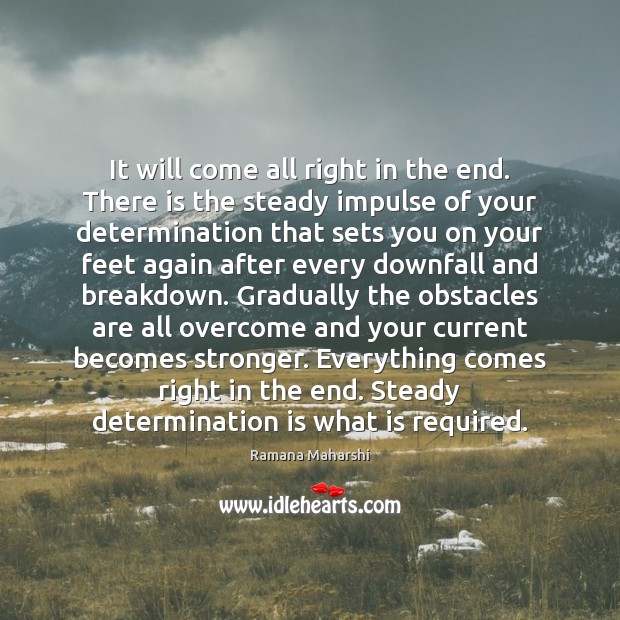 It will come all right in the end. There is the steady Determination Quotes Image