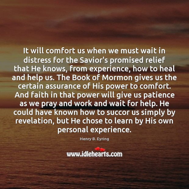 It will comfort us when we must wait in distress for the Henry B. Eyring Picture Quote