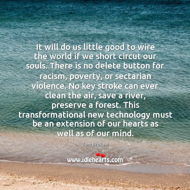 It will do us little good to wire the world if we Tom Brokaw Picture Quote