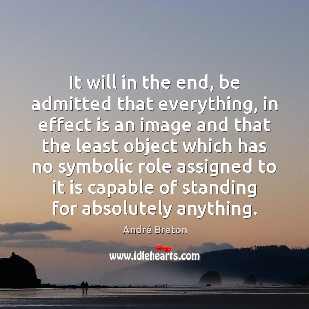 It will in the end, be admitted that everything, in effect is Image